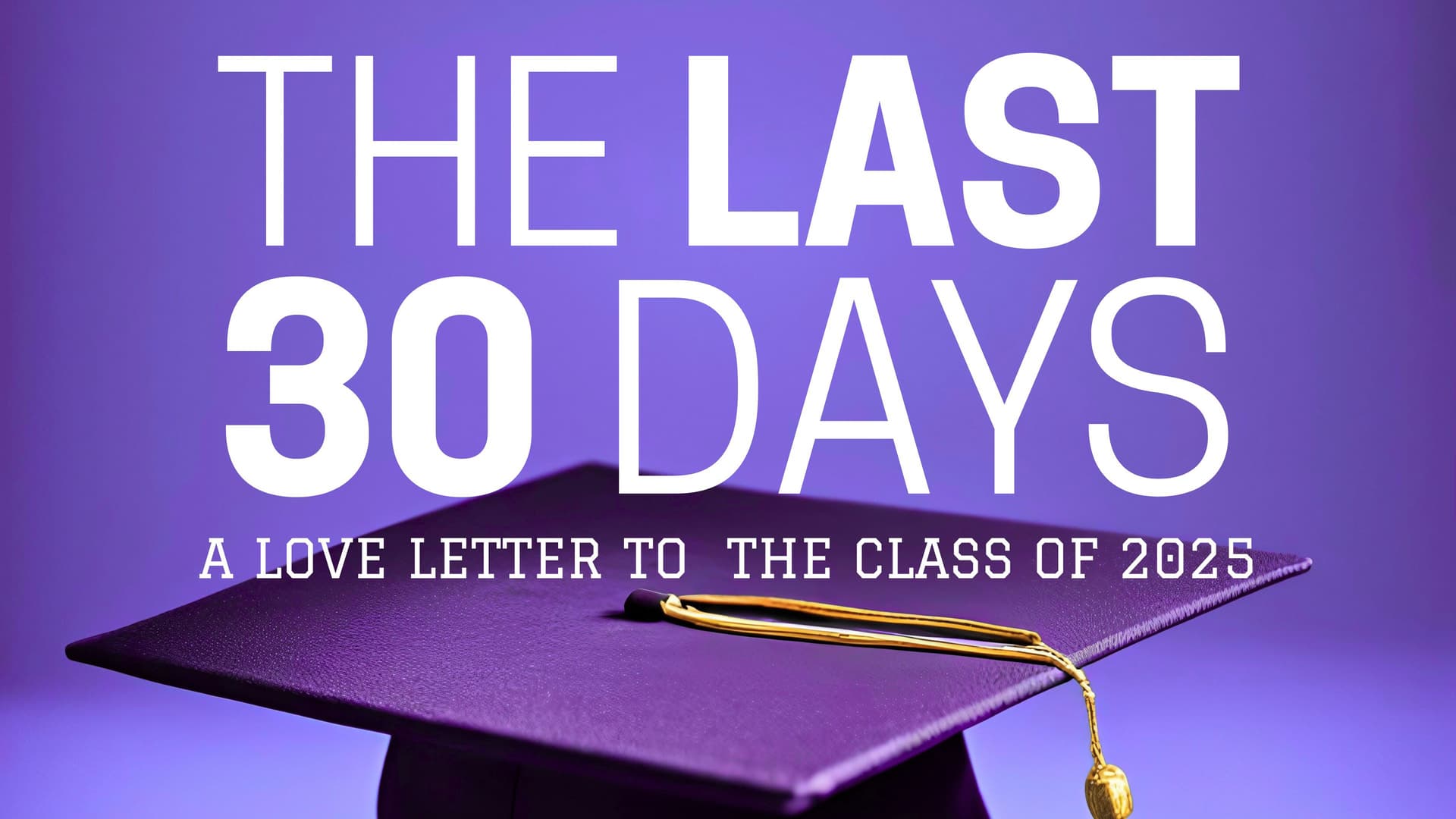 The Last 30 Days: A Love Letter to the Class of 2025