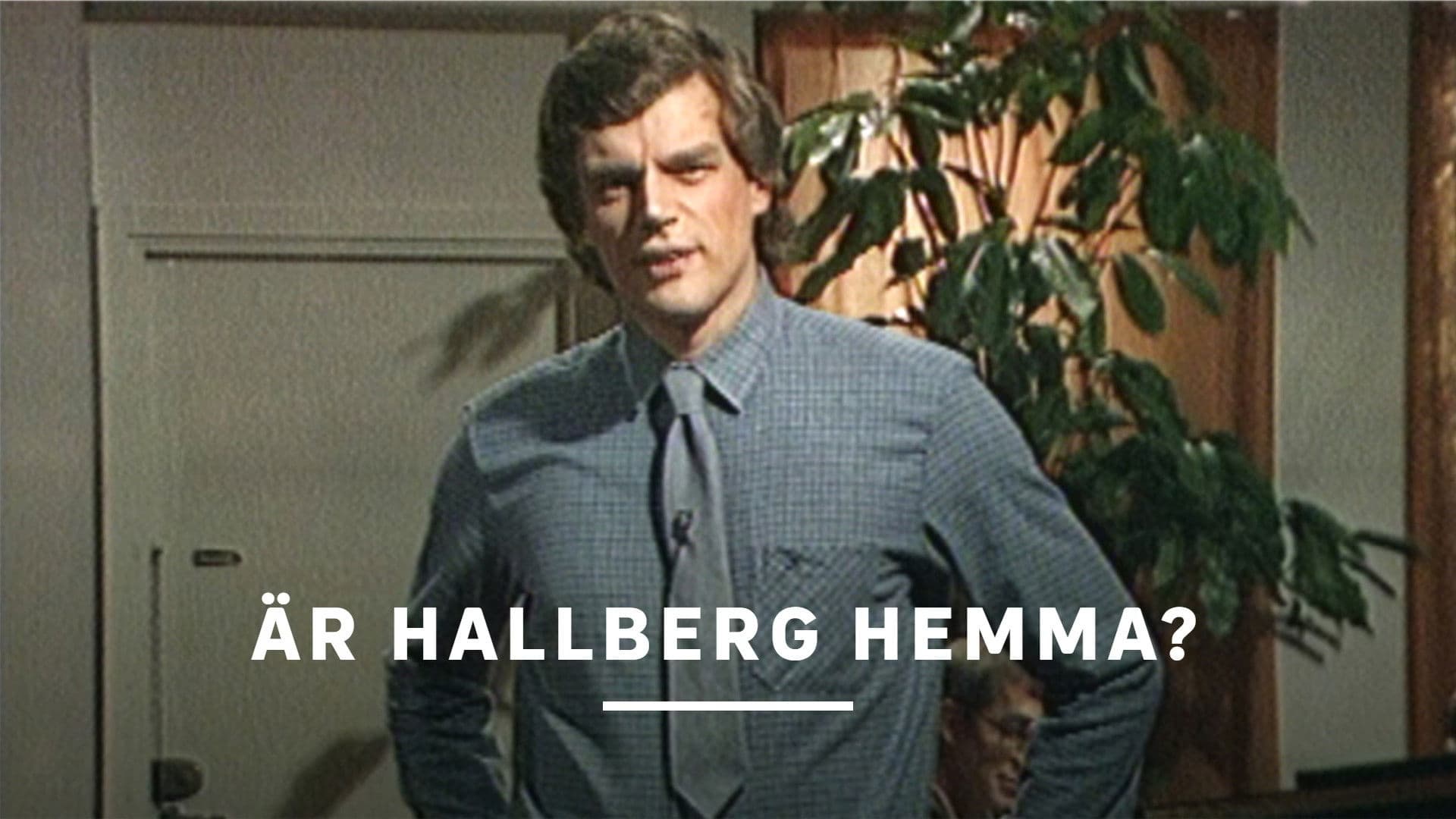 Är Hallberg hemma?