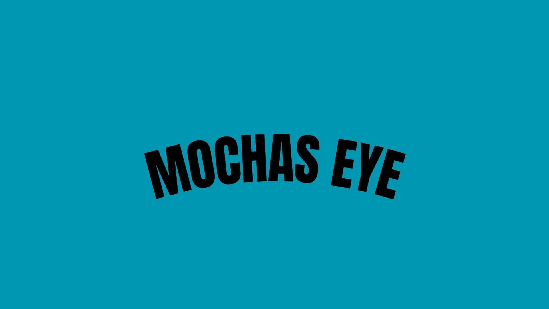 The Mochas Eye