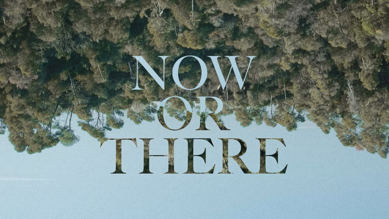 Now or There