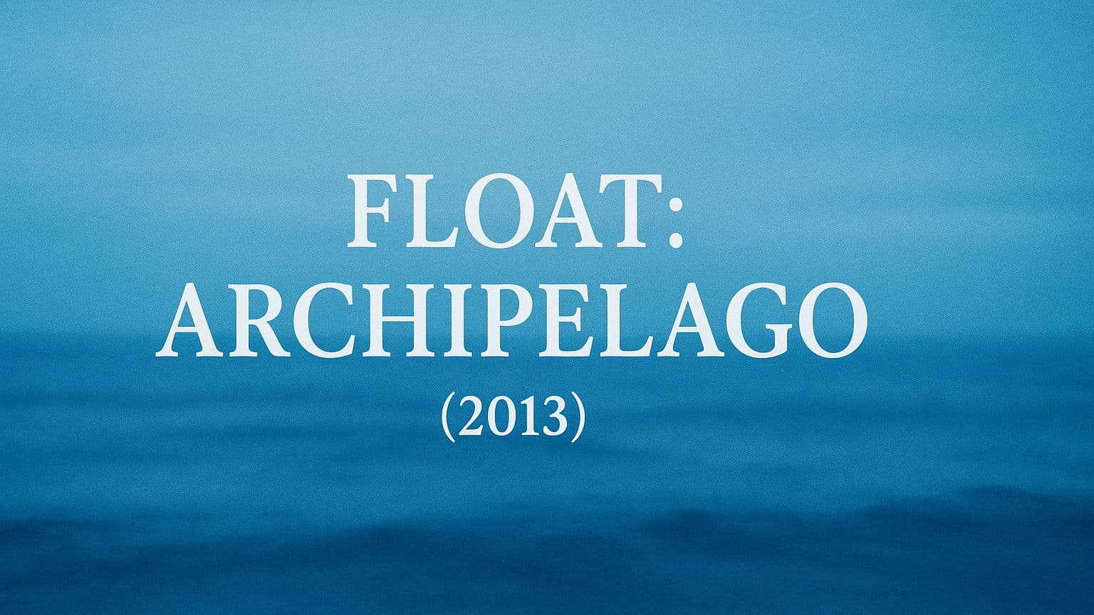 Float: Archipelago
