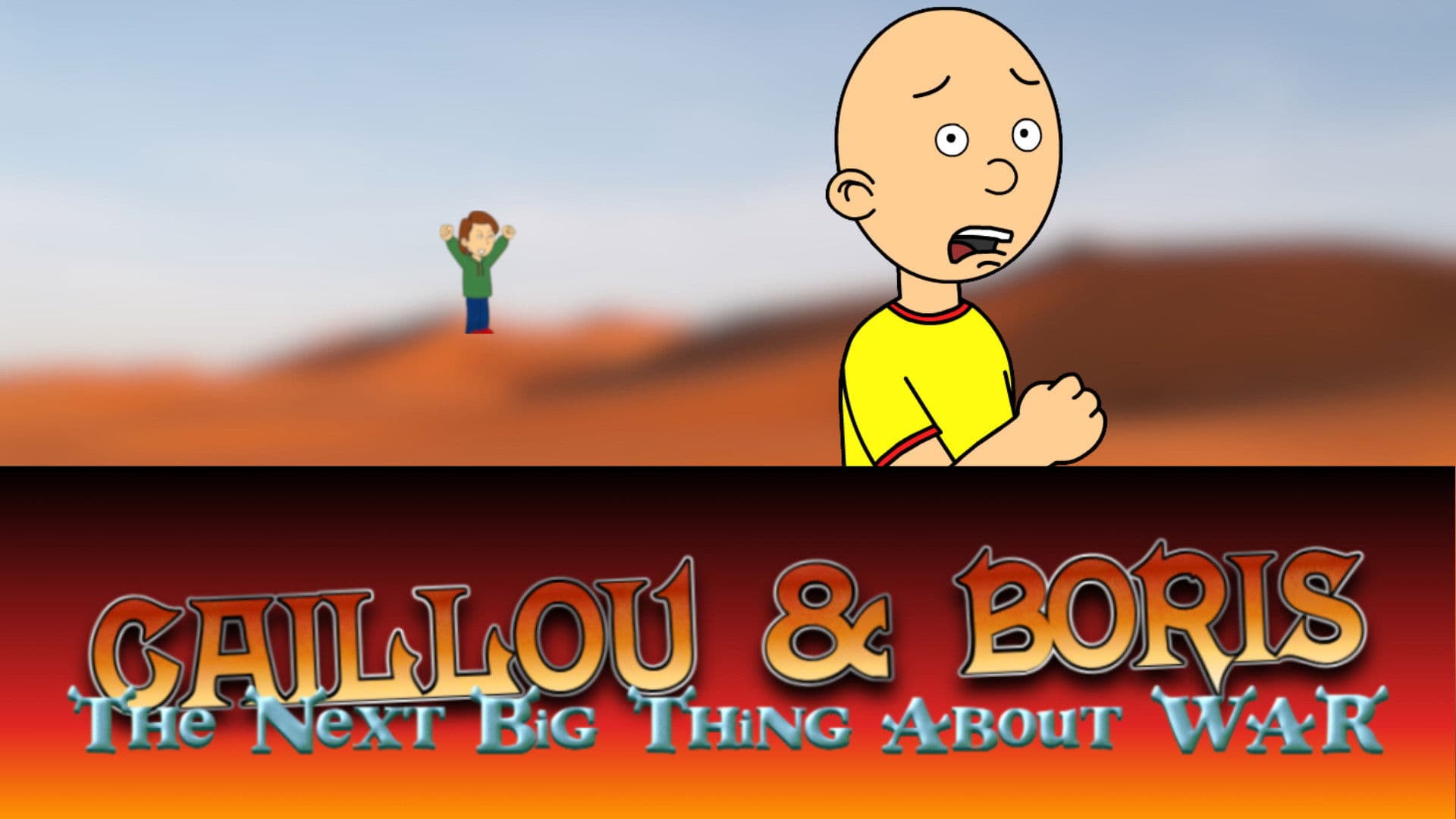 Caillou and Boris: The Next Big Thing of War