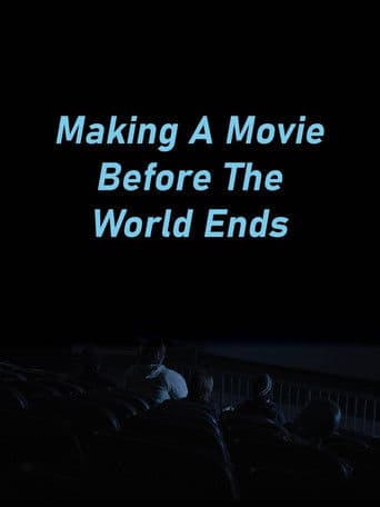 Making A Movie Before The World Ends