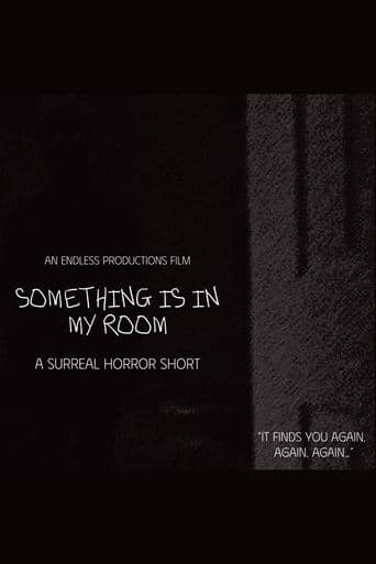 SOMETHING IS IN MY ROOM