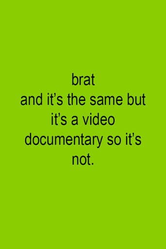 Brat and it's the same but it's a video documentary so it's not.