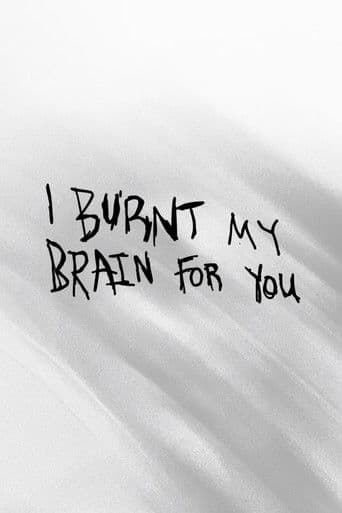 I BURNT MY BRAIN FOR YOU
