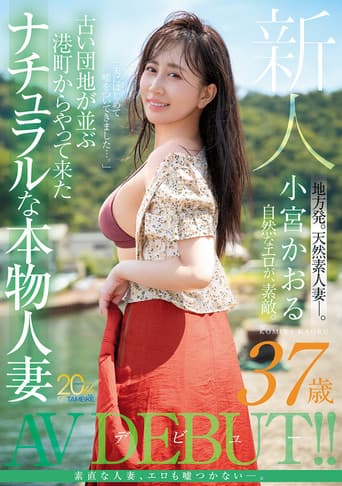 新人 小宮かおる（37歳） 古い団地が並ぶ港町からやって来たナチュラルな本物人妻AVデビュー