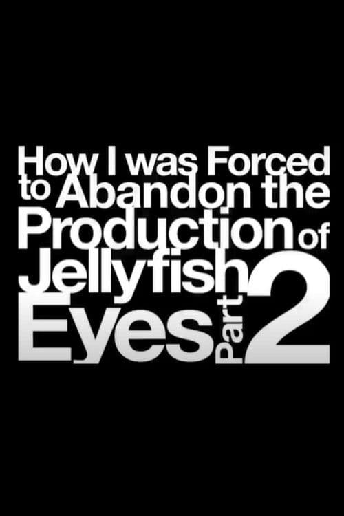 How I was Forced to Abandon the Production of Jellyfish Eyes Part 2