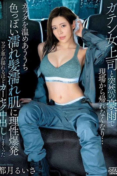 ガテン女上司と突然の豪雨で現場から帰れなくなり…カラダを温めあううち色っぽい濡れ髪濡れ肌に理性爆発ワゴン車が揺れるほどカーセク中出ししまくった 都月るいさ
