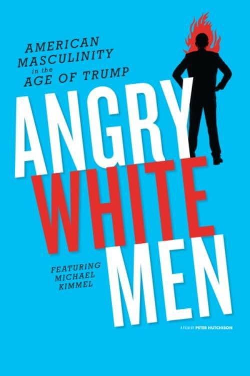Angry White Men: American Masculinity in the Age of Trump
