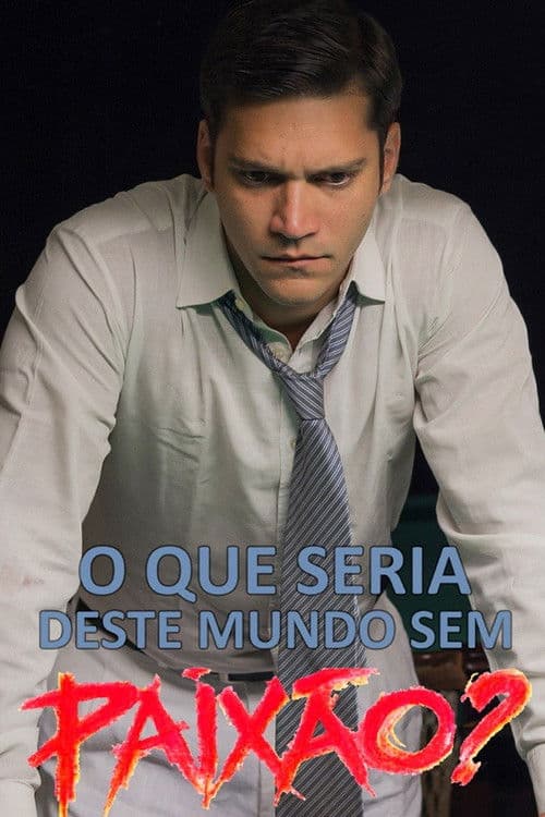 O Que Seria Deste Mundo sem Paixão?