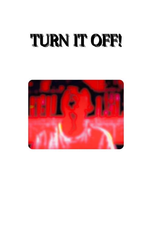 TURN IT OFF!